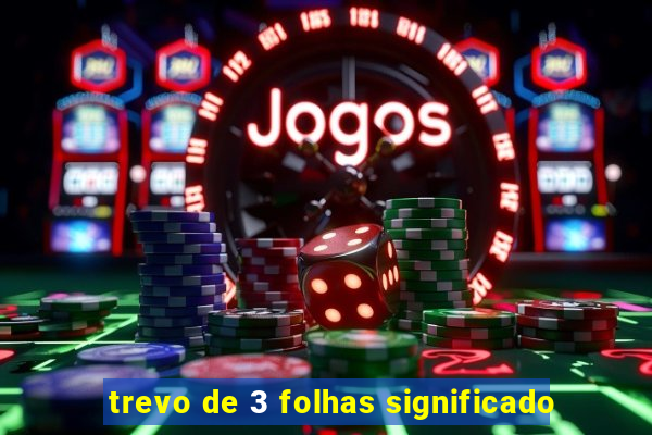 trevo de 3 folhas significado